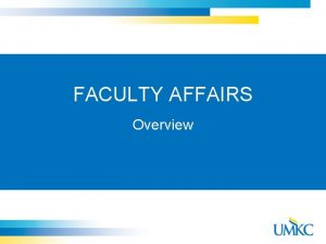 FACULTY AFFAIRS Overview FACULTY AFFAIRS The Faculty Affairs