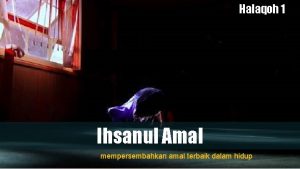 Halaqoh 1 Ihsanul Amal mempersembahkan amal terbaik dalam