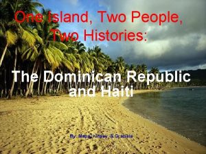 One Island Two People Two Histories The Dominican