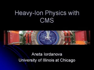 HeavyIon Physics with CMS Aneta Iordanova University of