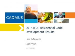 2018 IECC Residential Code Development Results Eric Makela