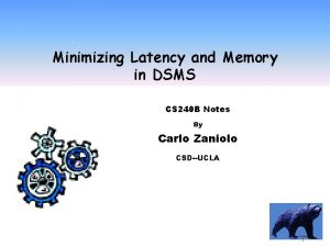 Minimizing Latency and Memory in DSMS CS 240