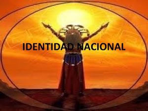 IDENTIDAD NACIONAL Identidad Nacional peruana Qu es la