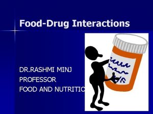 FoodDrug Interactions DR RASHMI MINJ PROFESSOR FOOD AND