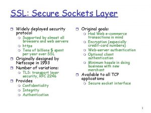 SSL Secure Sockets Layer r Widely deployed security