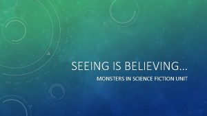 SEEING IS BELIEVING MONSTERS IN SCIENCE FICTION UNIT