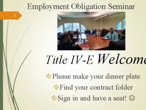 Employment Obligation Seminar 1 Title IVE Welcome Please