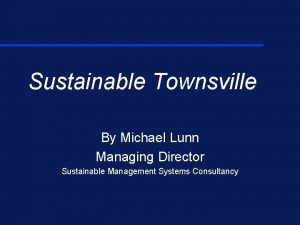 Sustainable Townsville By Michael Lunn Managing Director Sustainable