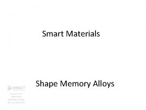 Smart Materials Shape Memory Alloys What is a