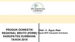 BPS KABUPATEN SUMBAWA PRODUK DOMESTIK Oleh Ir Agus