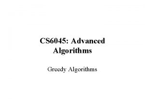 CS 6045 Advanced Algorithms Greedy Algorithms Greedy Algorithms