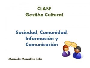 CLASE Gestin Cultural Sociedad Comunidad Informacin y Comunicacin
