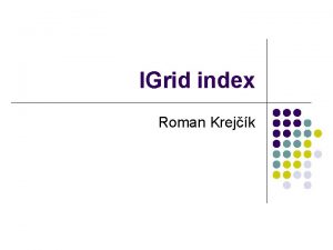IGrid index Roman Krejk Obsah l l l