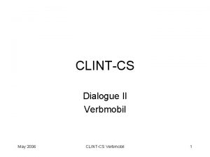 CLINTCS Dialogue II Verbmobil May 2006 CLINTCS Verbmobil