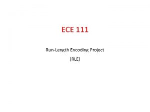 ECE 111 RunLength Encoding Project RLE RunLength Encoding