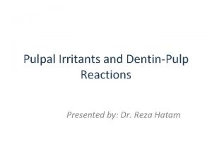 Pulpal Irritants and DentinPulp Reactions Presented by Dr