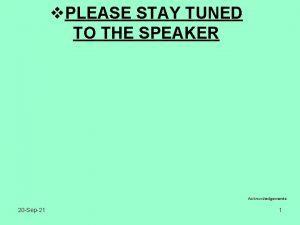 v PLEASE STAY TUNED TO THE SPEAKER Acknowledgements