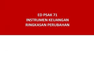 ED PSAK 71 INSTRUMEN KEUANGAN RINGKASAN PERUBAHAN PSAK