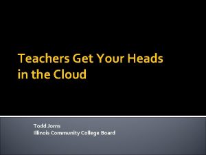 Teachers Get Your Heads in the Cloud Todd