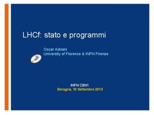 LHCf stato e programmi Oscar Adriani University of