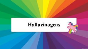 Hallucinogens Outline Hallucinogens terminology The origin of hallucinogens