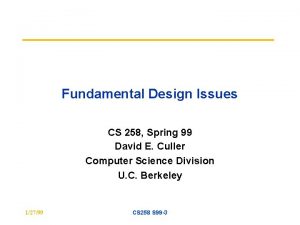 Fundamental Design Issues CS 258 Spring 99 David