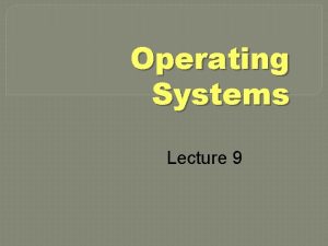Operating Systems Lecture 9 Agenda for Today n