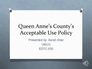 Queen Annes Countys Acceptable Use Policy Presented by