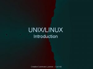 UNIXLINUX Introduction Creative Commons License Curt Hill UNIX
