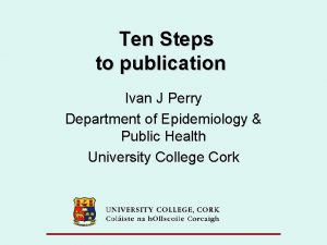 Ten Steps to publication Ivan J Perry Department