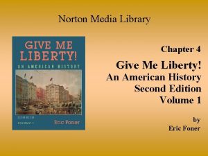Norton Media Library Chapter 4 Give Me Liberty