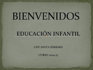 BIENVENIDOS EDUCACIN INFANTIL CEIP SANTA BRBARA CURSO 2014