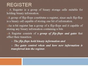 REGISTER A Register is a group of binary