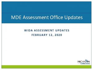 MDE Assessment Office Updates WIDA ASSESSMENT UPDATES FEBRUARY