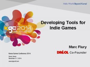 Developing Tools for Indie Games Marc Flury CoFounder