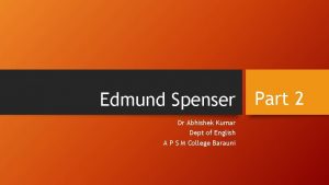 Edmund Spenser Dr Abhishek Kumar Dept of English