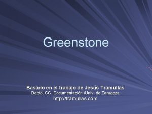 Greenstone Basado en el trabajo de Jess Tramullas