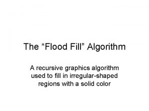 The Flood Fill Algorithm A recursive graphics algorithm