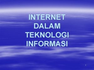 INTERNET DALAM TEKNOLOGI INFORMASI 1 TEKNOLOGI DALAM KOMUNIKASI