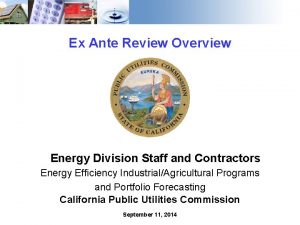 Ex Ante Review Overview Energy Division Staff and