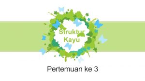 Struktur Kayu Pertemuan ke 3 Pertemuan ke3 Kuliah