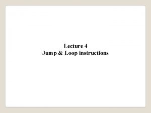 Lecture 4 Jump Loop instructions Chapter Outline Jump