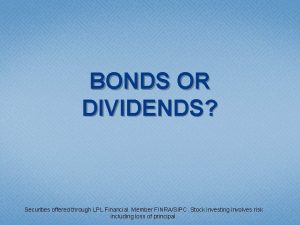 BONDS OR DIVIDENDS Securities offered through LPL Financial