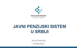 JAVNI PENZIJSKI SISTEM U SRBIJI Javne finansije predavanja