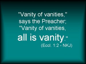 Vanity of vanities says the Preacher Vanity of