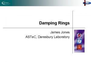 Damping Rings James Jones ASTe C Daresbury Laboratory