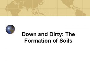 Down and Dirty The Formation of Soils Earths