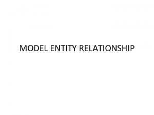 MODEL ENTITY RELATIONSHIP Model EntityRelationship ER Model EntityRelationship