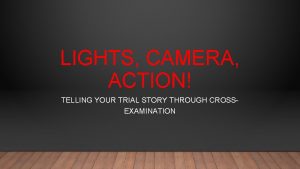 LIGHTS CAMERA ACTION TELLING YOUR TRIAL STORY THROUGH