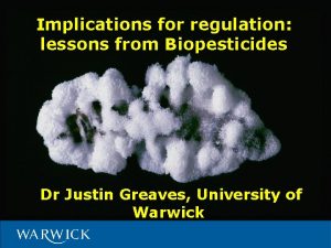 Implications for regulation lessons from Biopesticides Dr Justin